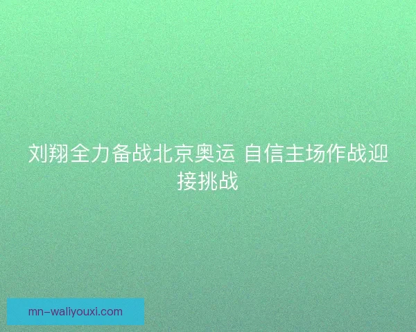 刘翔全力备战北京奥运 自信主场作战迎接挑战